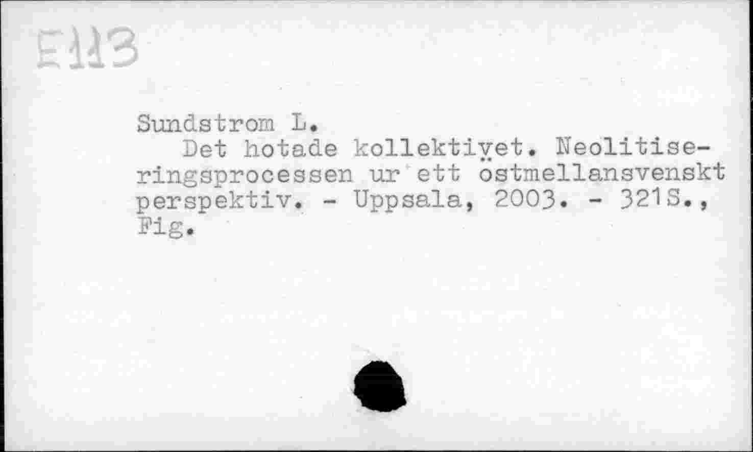 ﻿Sundstrom L.
Det hotade kollektive!. Ueolitise-ringsprocessen ur ett ostmellansvenskt perspektiv. - Uppsala, 2003. - 321S., Fig.